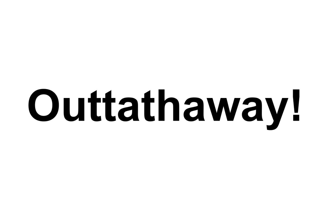 Outtathaway!