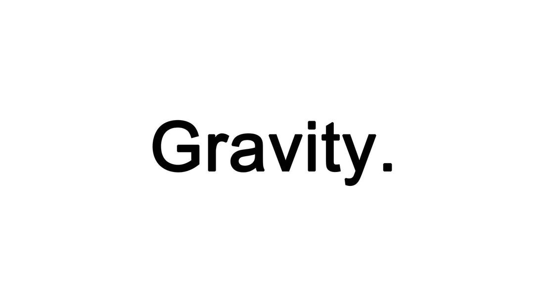 Gravity.